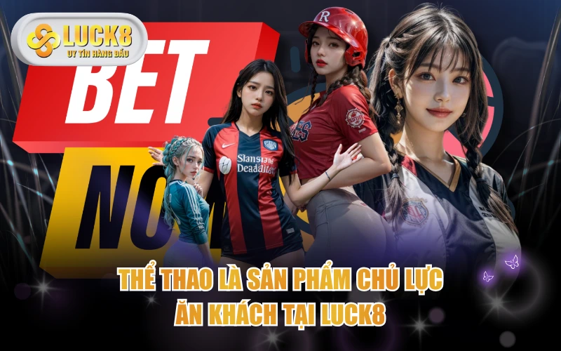 Thể thao là sản phẩm chủ lực, ăn khách tại LUCK8