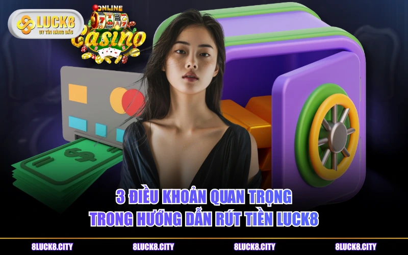 Hướng Dẫn Rút Tiền 5 3 điều khoản quan trọng trong hướng dẫn rút tiền LUCK8