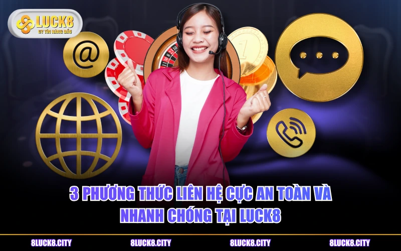 Liên Hệ 6 3 phương thức liên hệ cực an toàn và nhanh chóng tại LUCK8