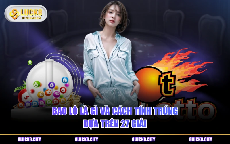 Bao Lô Là Gì? 4 Phiên Bản Phổ Biến Và Tỷ Lệ Thắng Thực Tế 6 Bao lô là gì và cách tính trúng dựa trên 27 giải