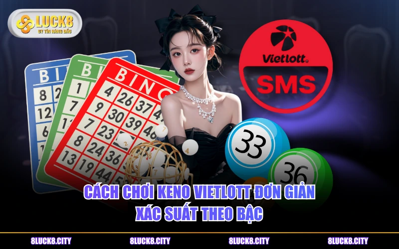 Phân Biệt Cách Chơi Keno Vietlott Và Keno VIP LUCK8 Đơn Giản 6 Cách chơi Keno Vietlott đơn giản, xác suất theo bậc
