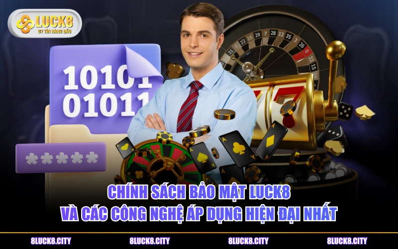 Chính Sách Bảo Mật 8 Chính sách bảo mật LUCK8 và các công nghệ áp dụng hiện đại nhất