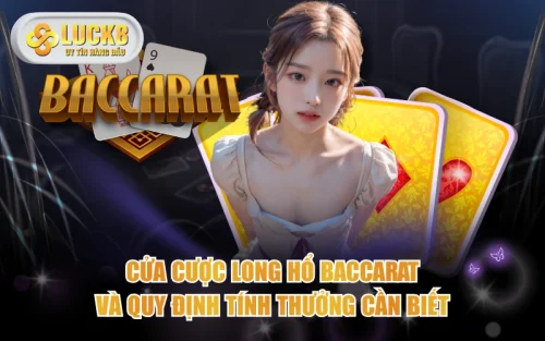 Cửa Cược Long Hổ Baccarat Và Quy Định Tính Thưởng Cần Biết 5 Cửa Cược Long Hổ Baccarat Và Quy Định Tính Thưởng Cần Biết
