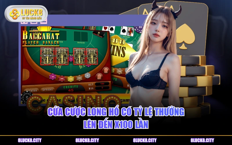 Cửa Cược Long Hổ Baccarat Và Quy Định Tính Thưởng Cần Biết 8 Cửa cược Long Hổ có tỷ lệ thưởng lên đến x100 lần