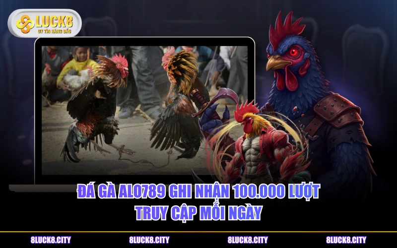 Đá Gà ALO789 - Nơi Giải Trí An Toàn Cho Mọi Thành Viên 6 Đá gà ALO789 ghi nhận 100.000 lượt truy cập mỗi ngày