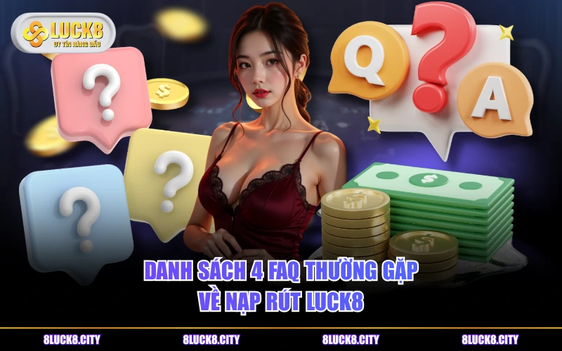 FAQ Thường Gặp 7 Danh sách 4 FAQ thường gặp về nạp rút LUCK8