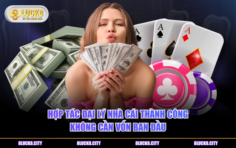 Hợp tác đại lý 6 Hợp tác đại lý nhà cái thành công không cần vốn ban đầu