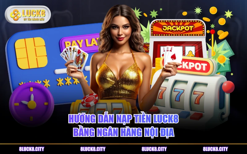 Hướng Dẫn Nạp Tiền 6 Hướng dẫn nạp tiền LUCK8 bằng ngân hàng nội địa