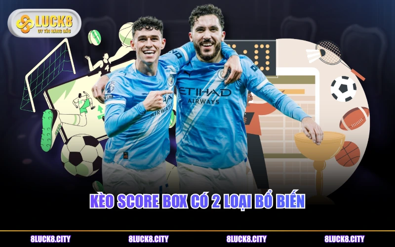 Tìm Hiểu Kèo Chấp Score Box Cùng Những Tip Cược Hữu Ích 7 Kèo Score box có 2 loại bổ biến