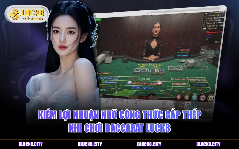 Cách Chơi Baccarat Luck8 Và 2 Bí Quyết Cá Cược Hữu Ích 8 Kiếm lợi nhuận nhờ công thức gấp thếp khi chơi Baccarat LUCK8