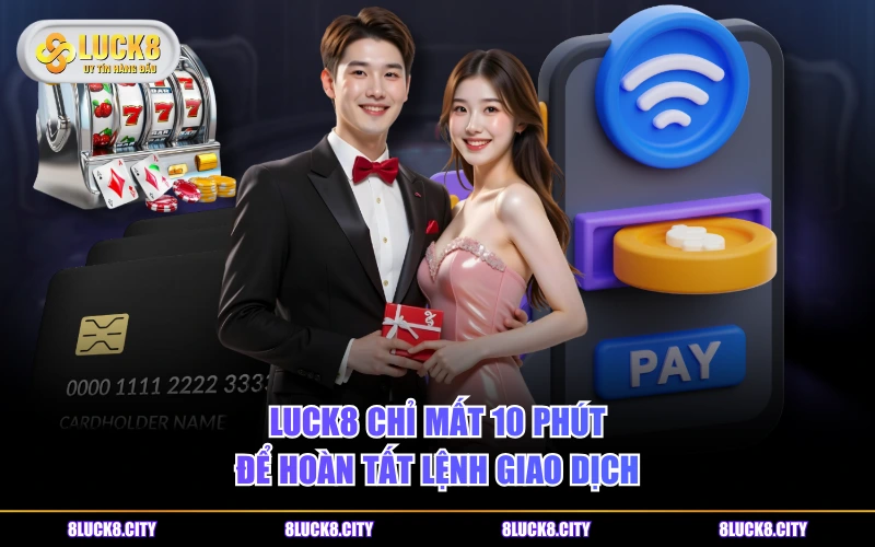 Hướng Dẫn Rút Tiền 8 LUCK8 chỉ mất 10 phút để hoàn tất lệnh giao dịch