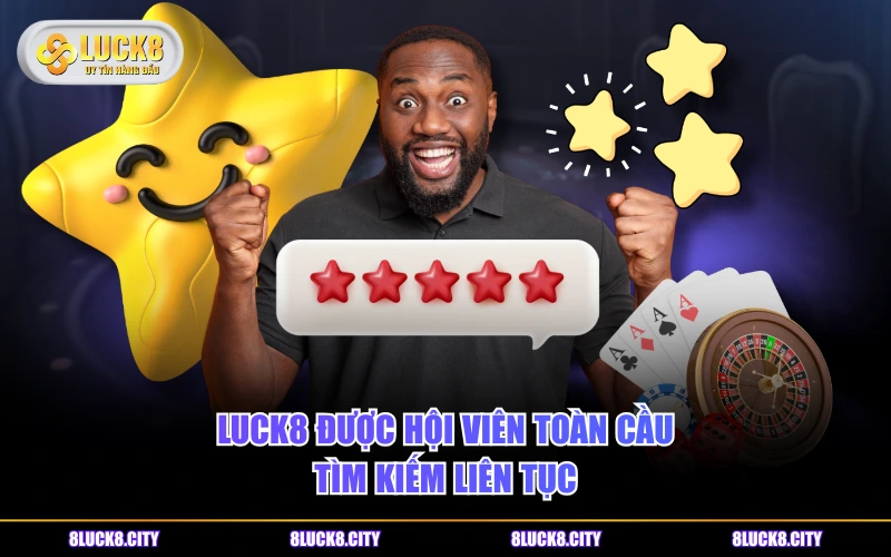 LUCK8 24 LUCK8 được hội viên toàn cầu tìm kiếm liên tục