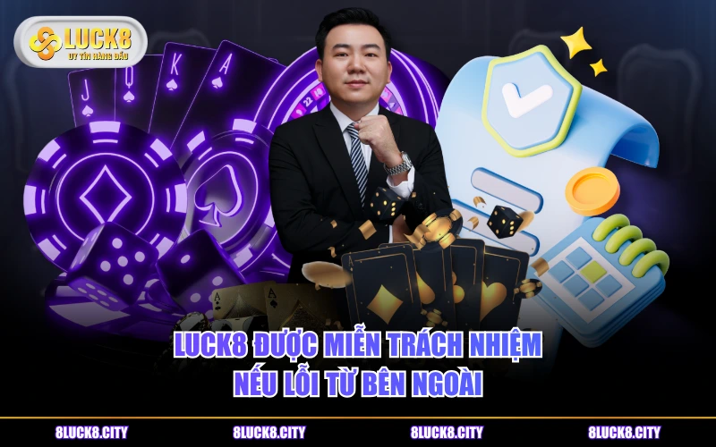Quy Định Chúng Tôi 6 LUCK8 được miễn trách nhiệm nếu lỗi từ bên ngoài