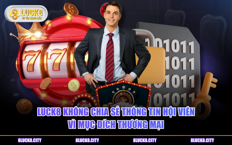 Chính Sách Bảo Mật 7 LUCK8 không chia sẻ thông tin hội viên vì mục đích thương mại