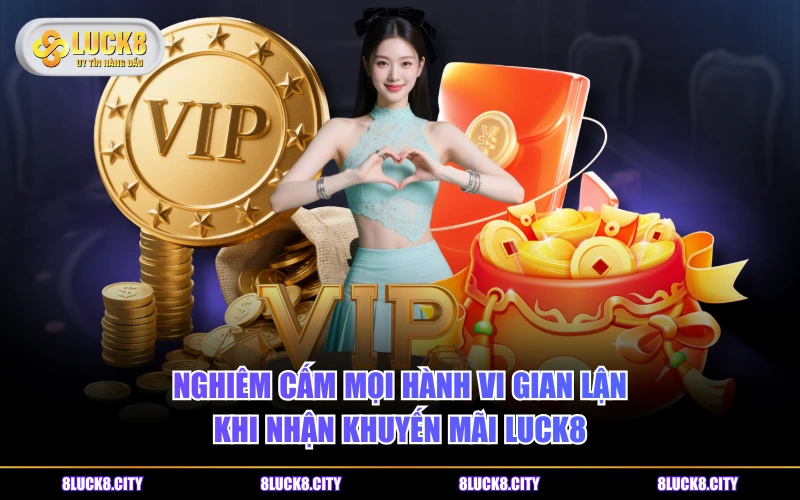 Khuyến Mãi 8 Nghiêm cấm mọi hành vi gian lận khi nhận khuyến mãi LUCK8