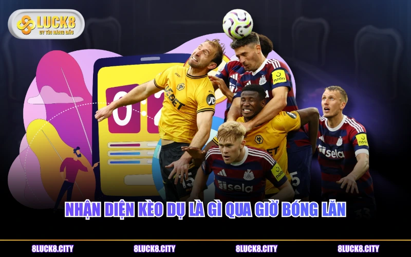 Giải Thích Kèo Dụ Là Gì Và Cách Nhận Biết Chính Xác Nhất 8 Nhận diện kèo dụ là gì qua giờ bóng lăn