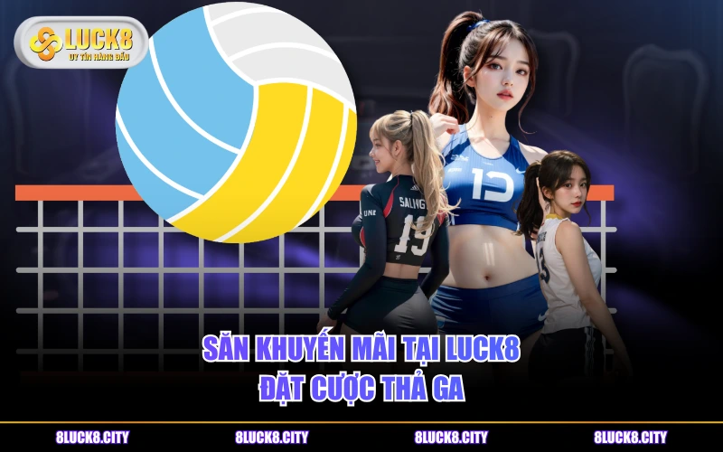 Cá Cược Bóng Chuyền - Luật Chơi Và Các Loại Kèo Hot 9 Săn khuyến mãi tại LUCK8 đặt cược thả ga