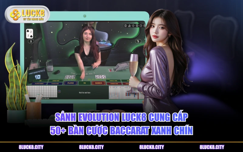 Cách Chơi Baccarat Luck8 Và 2 Bí Quyết Cá Cược Hữu Ích 9 Sảnh Evolution LUCK8 cung cấp 50+ bàn cược Baccarat xanh chín