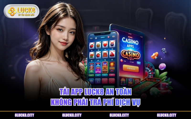 Tải App 8 Tải app LUCK8 an toàn không phải trả phí dịch vụ