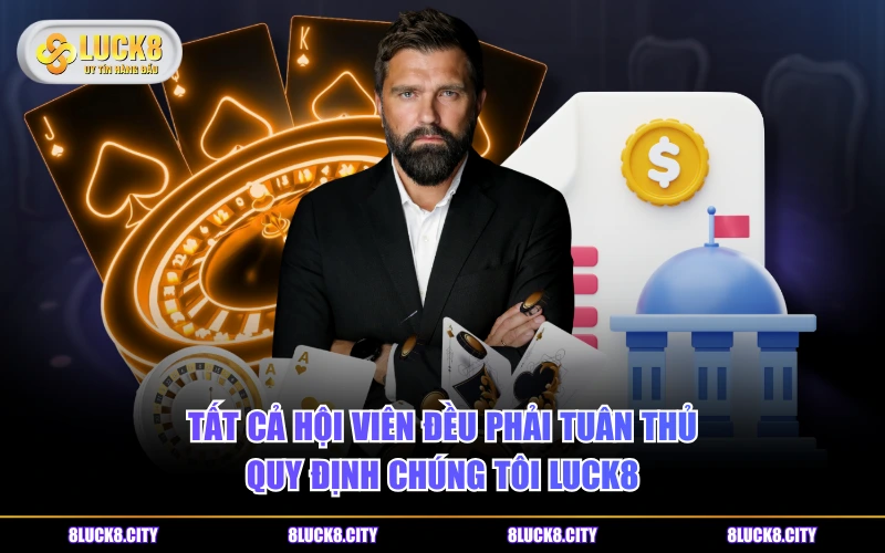 Quy Định Chúng Tôi 5 Tất cả hội viên đều phải tuân thủ quy định chúng tôi LUCK8