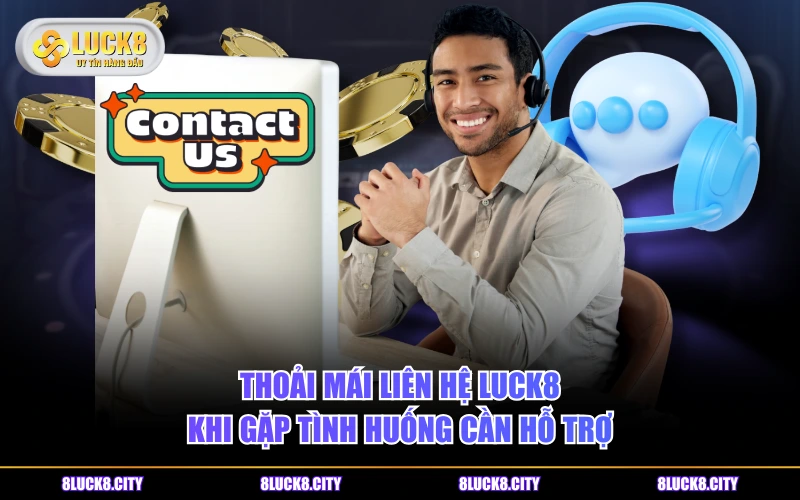 Liên Hệ 5 Thoải mái liên hệ LUCK8 khi gặp tình huống cần hỗ trợ